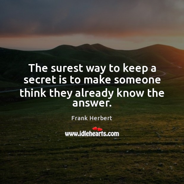 The surest way to keep a secret is to make someone think they already know the answer. Frank Herbert Picture Quote