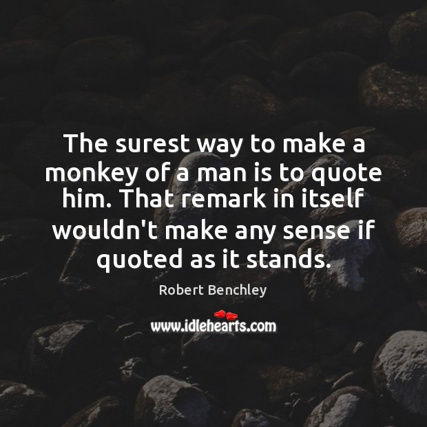 The surest way to make a monkey of a man is to Robert Benchley Picture Quote