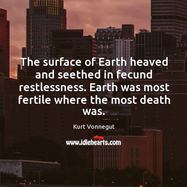 The surface of Earth heaved and seethed in fecund restlessness. Earth was Kurt Vonnegut Picture Quote