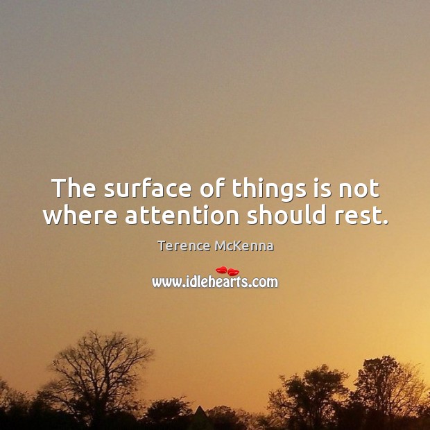 The surface of things is not where attention should rest. Terence McKenna Picture Quote