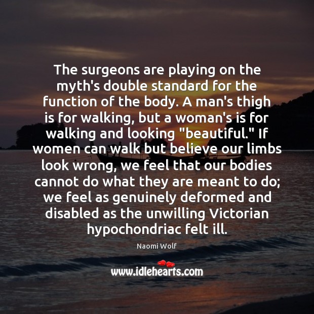 The surgeons are playing on the myth’s double standard for the function Naomi Wolf Picture Quote