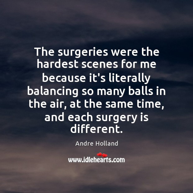 The surgeries were the hardest scenes for me because it’s literally balancing Andre Holland Picture Quote
