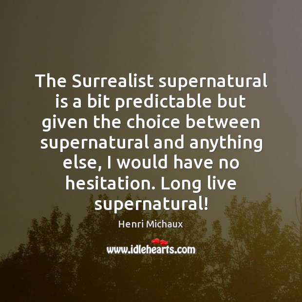 The Surrealist supernatural is a bit predictable but given the choice between Henri Michaux Picture Quote