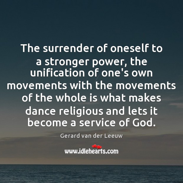 The surrender of oneself to a stronger power, the unification of one’s Gerard van der Leeuw Picture Quote