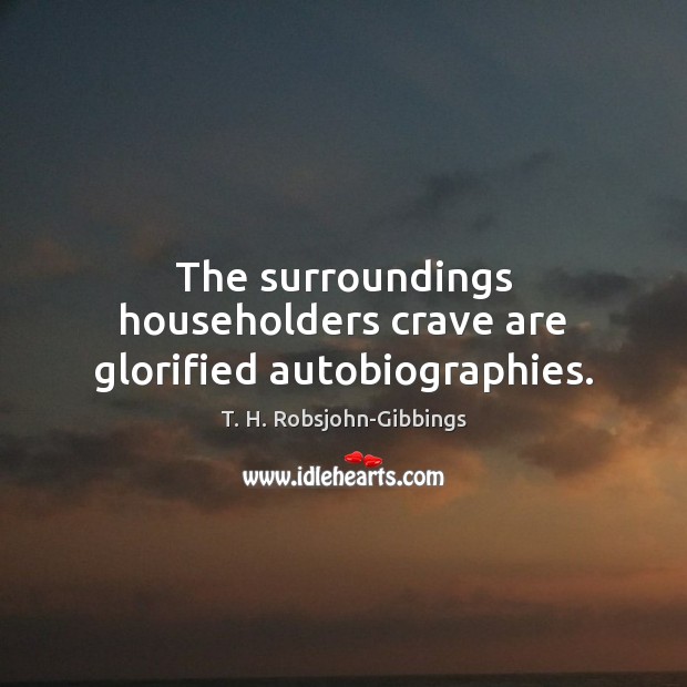 The surroundings householders crave are glorified autobiographies. Image