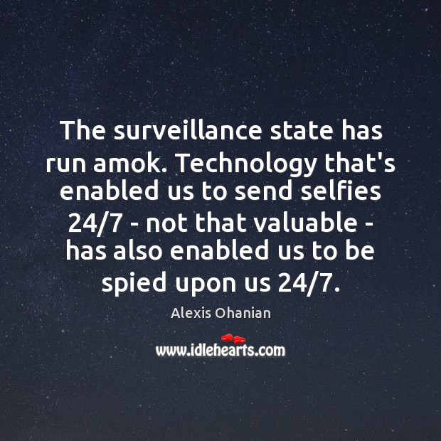 The surveillance state has run amok. Technology that’s enabled us to send Alexis Ohanian Picture Quote