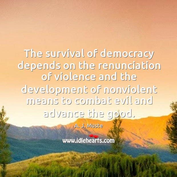 The survival of democracy depends on the renunciation of violence and the development. A. J. Muste Picture Quote