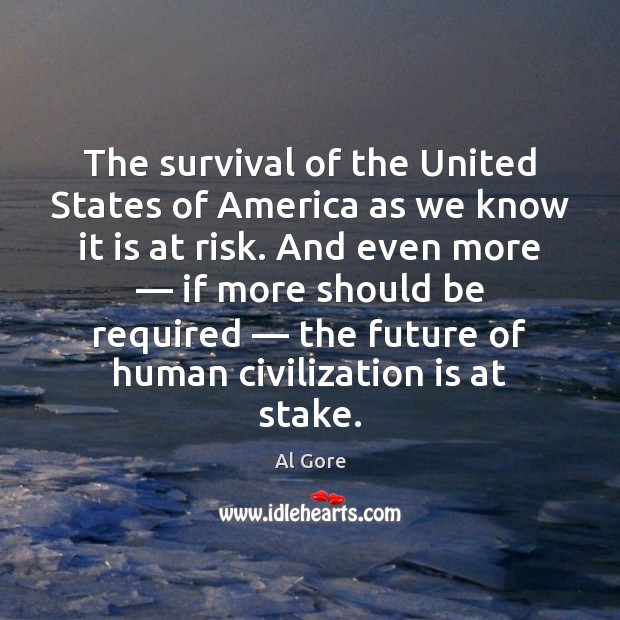 The survival of the United States of America as we know it Al Gore Picture Quote