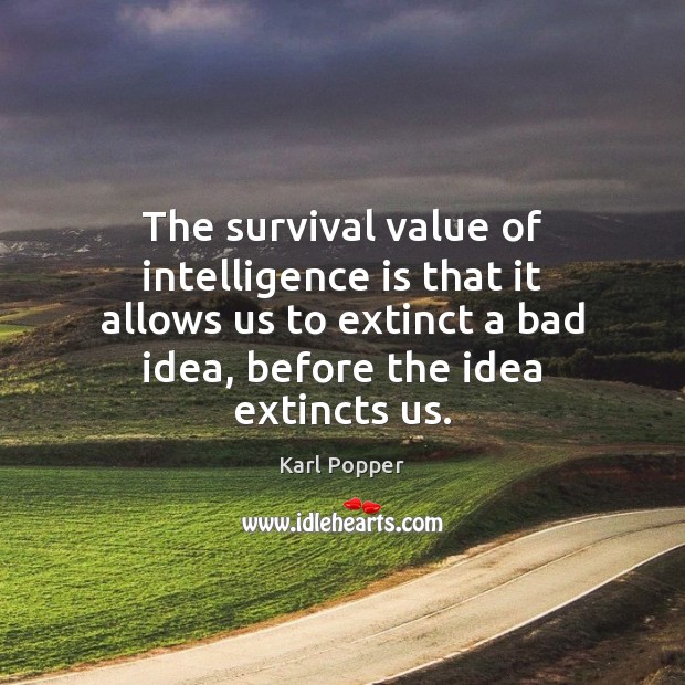 The survival value of intelligence is that it allows us to extinct Intelligence Quotes Image