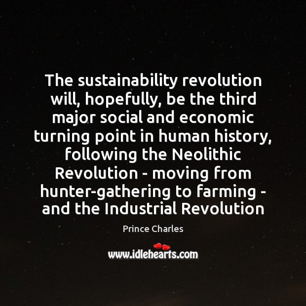 The sustainability revolution will, hopefully, be the third major social and economic Prince Charles Picture Quote