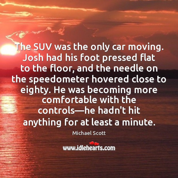 The SUV was the only car moving. Josh had his foot pressed Image