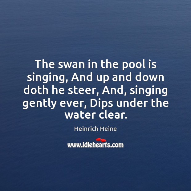 The swan in the pool is singing, And up and down doth Image