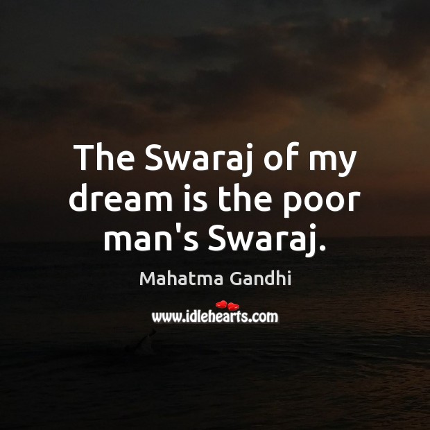 The Swaraj of my dream is the poor man’s Swaraj. Dream Quotes Image