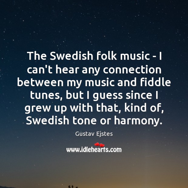 The Swedish folk music – I can’t hear any connection between my Gustav Ejstes Picture Quote