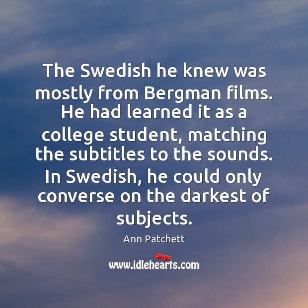 The Swedish he knew was mostly from Bergman films. He had learned Ann Patchett Picture Quote