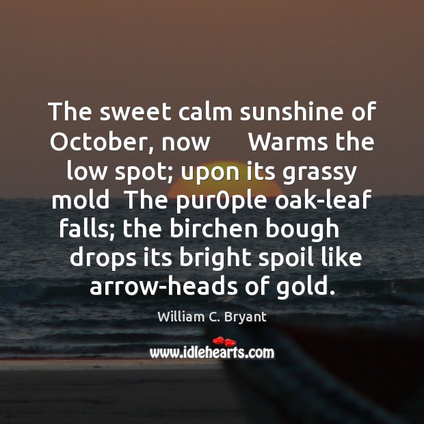 The sweet calm sunshine of October, now      Warms the low spot; upon Image