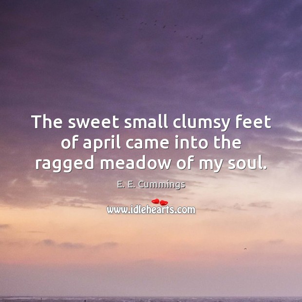 The sweet small clumsy feet of april came into the ragged meadow of my soul. Image