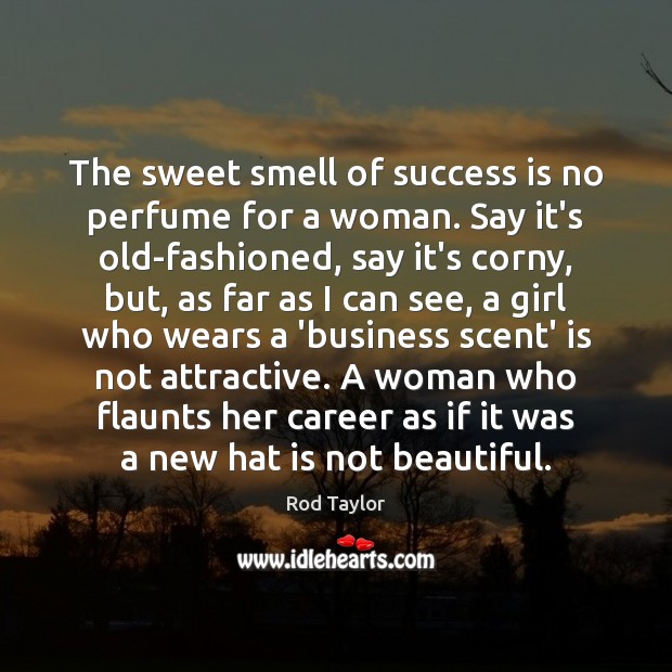 The sweet smell of success is no perfume for a woman. Say Rod Taylor Picture Quote