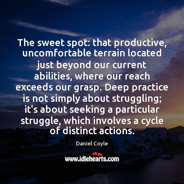 The sweet spot: that productive, uncomfortable terrain located just beyond our current Image