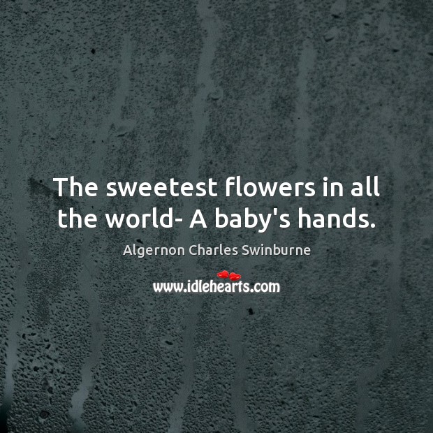 The sweetest flowers in all the world- A baby’s hands. Image