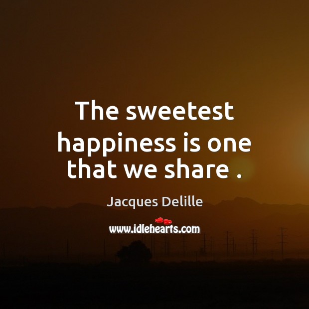 The sweetest happiness is one that we share . Happiness Quotes Image