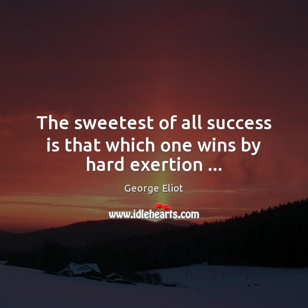 The sweetest of all success is that which one wins by hard exertion … Success Quotes Image