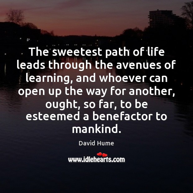 The sweetest path of life leads through the avenues of learning, and David Hume Picture Quote