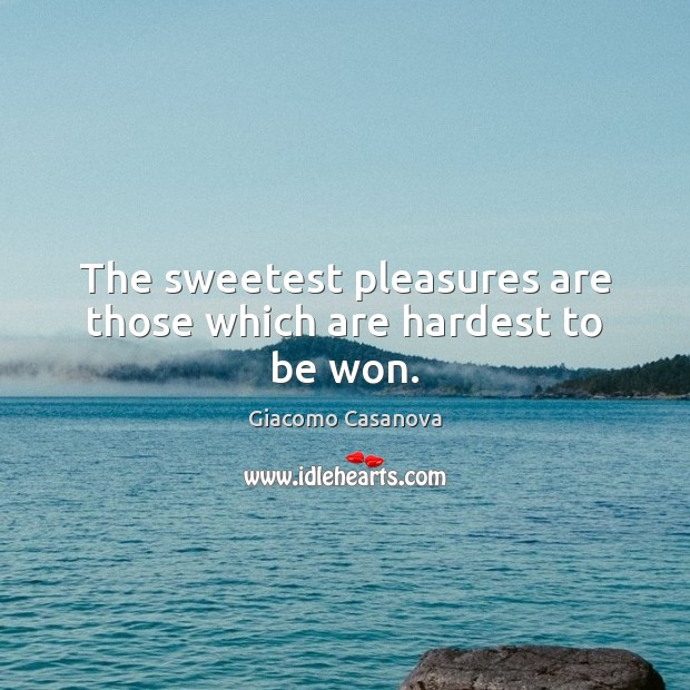 The sweetest pleasures are those which are hardest to be won. Giacomo Casanova Picture Quote