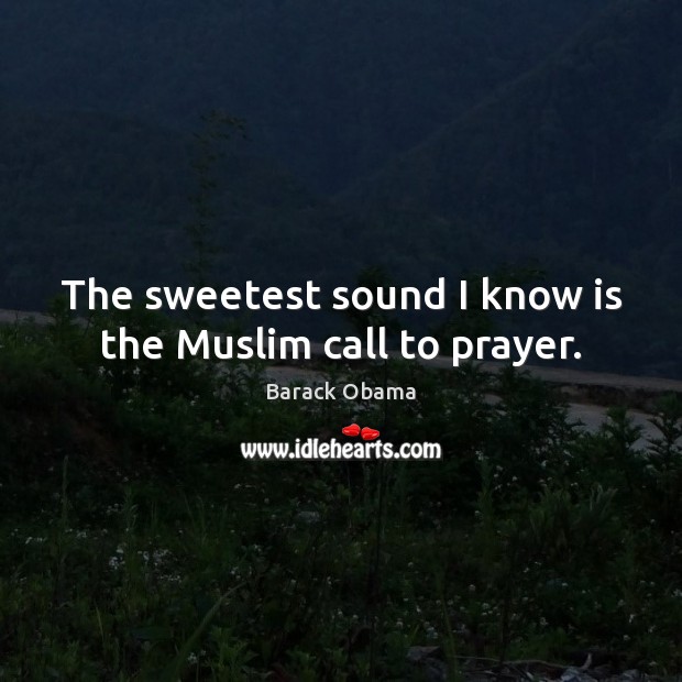 The sweetest sound I know is the Muslim call to prayer. Image