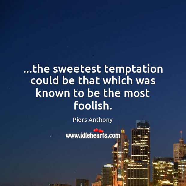 …the sweetest temptation could be that which was known to be the most foolish. Piers Anthony Picture Quote