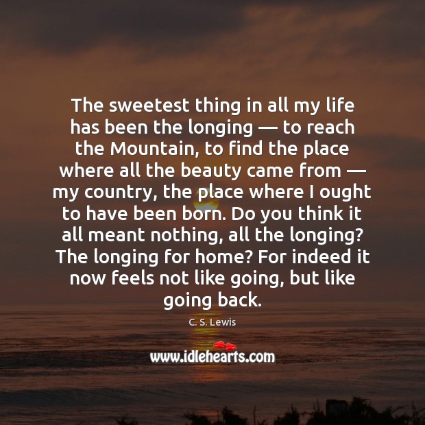 The sweetest thing in all my life has been the longing — to C. S. Lewis Picture Quote