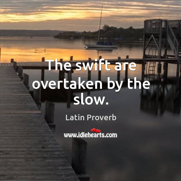 The swift are overtaken by the slow. Latin Proverbs Image