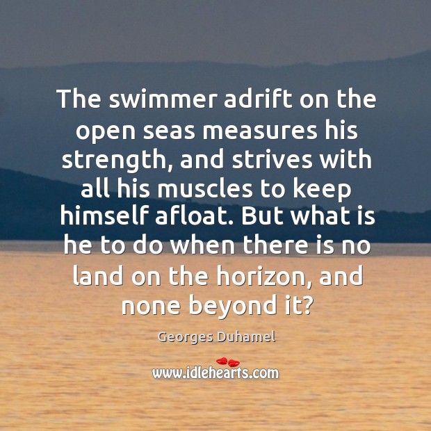 The swimmer adrift on the open seas measures his strength, and strives with Image
