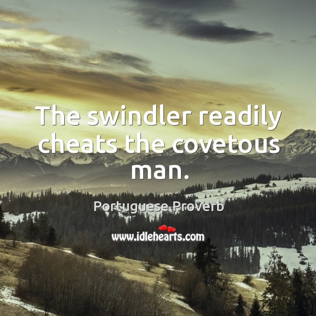 The swindler readily cheats the covetous man. Portuguese Proverbs Image