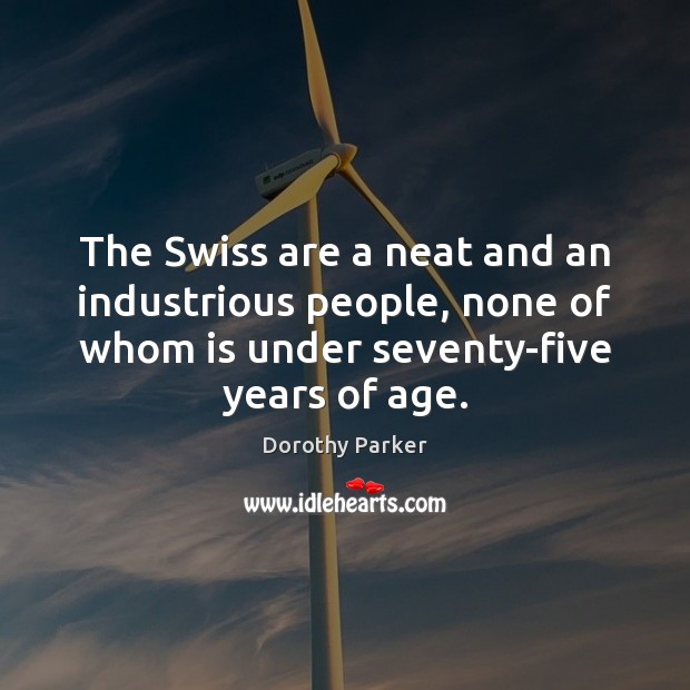 The Swiss are a neat and an industrious people, none of whom Dorothy Parker Picture Quote