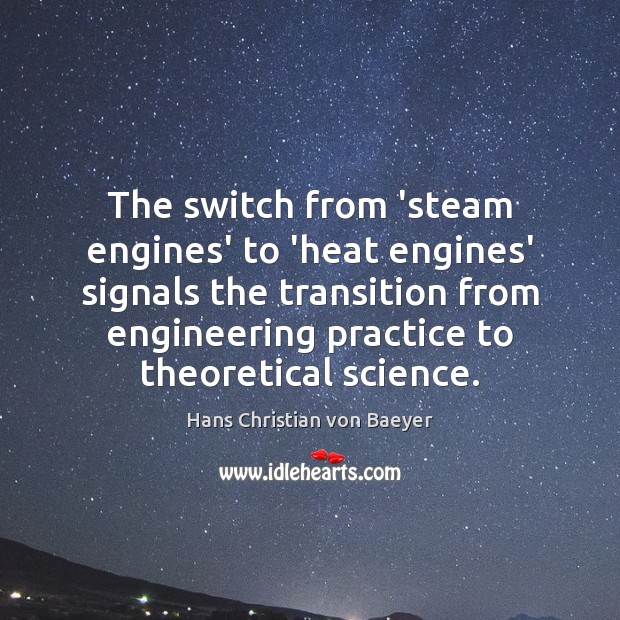 The switch from ‘steam engines’ to ‘heat engines’ signals the transition from Hans Christian von Baeyer Picture Quote