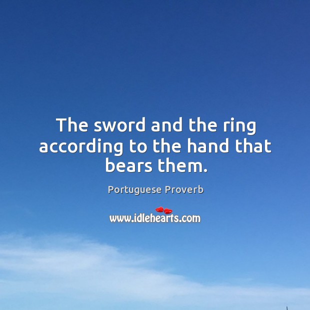 The sword and the ring according to the hand that bears them. Portuguese Proverbs Image
