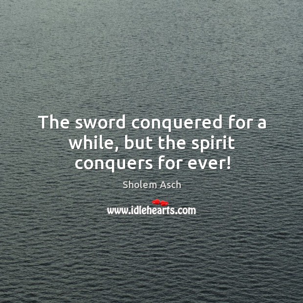 The sword conquered for a while, but the spirit conquers for ever! Image