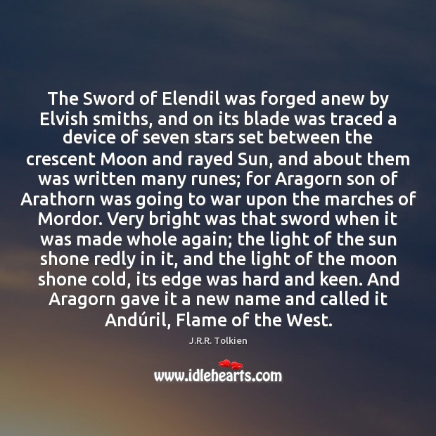 The Sword of Elendil was forged anew by Elvish smiths, and on J.R.R. Tolkien Picture Quote