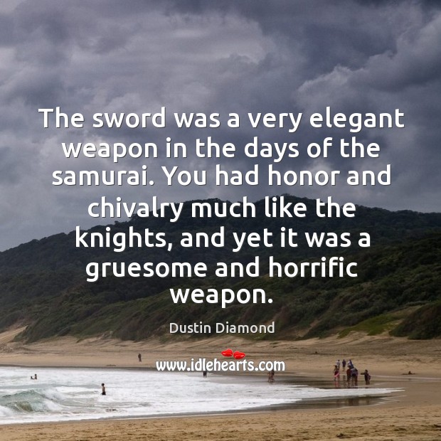 The sword was a very elegant weapon in the days of the samurai. Dustin Diamond Picture Quote
