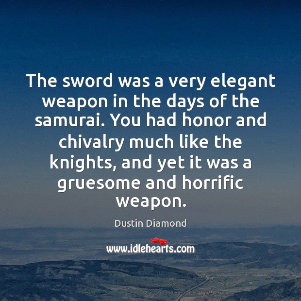 The sword was a very elegant weapon in the days of the Dustin Diamond Picture Quote