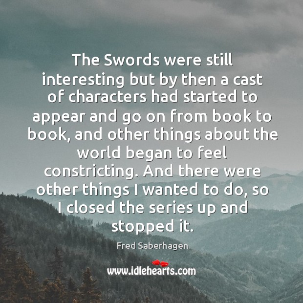 The swords were still interesting but by then a cast of characters had started Fred Saberhagen Picture Quote