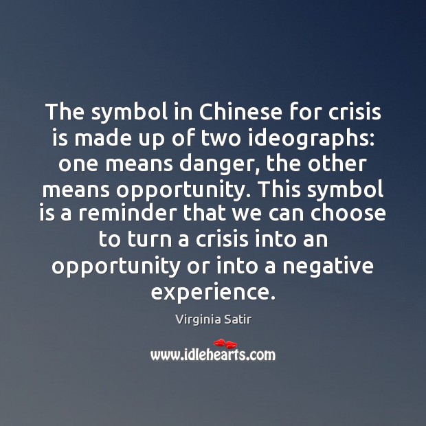 The symbol in Chinese for crisis is made up of two ideographs: Virginia Satir Picture Quote