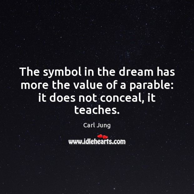 The symbol in the dream has more the value of a parable: it does not conceal, it teaches. Value Quotes Image