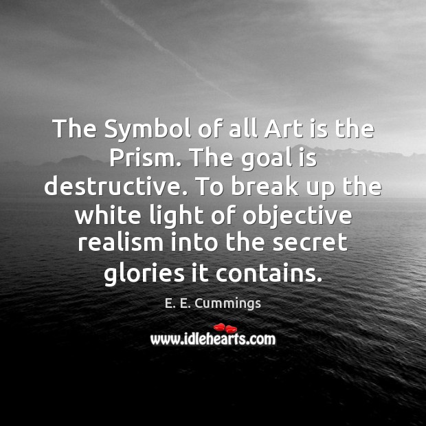 The Symbol of all Art is the Prism. The goal is destructive. Image