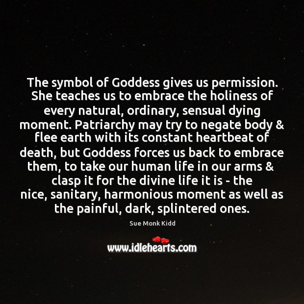 The symbol of Goddess gives us permission. She teaches us to embrace Sue Monk Kidd Picture Quote