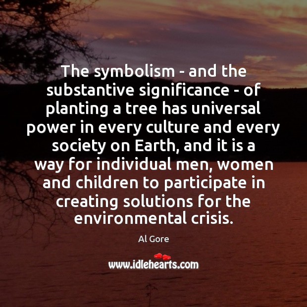 The symbolism – and the substantive significance – of planting a tree Al Gore Picture Quote