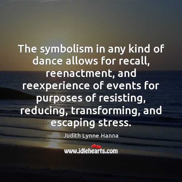 The symbolism in any kind of dance allows for recall, reenactment, and Judith Lynne Hanna Picture Quote