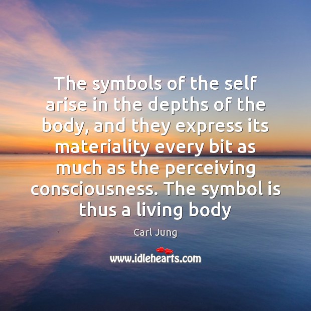 The symbols of the self arise in the depths of the body, Carl Jung Picture Quote