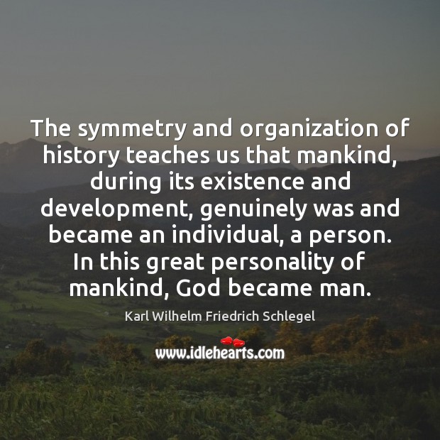 The symmetry and organization of history teaches us that mankind, during its Karl Wilhelm Friedrich Schlegel Picture Quote